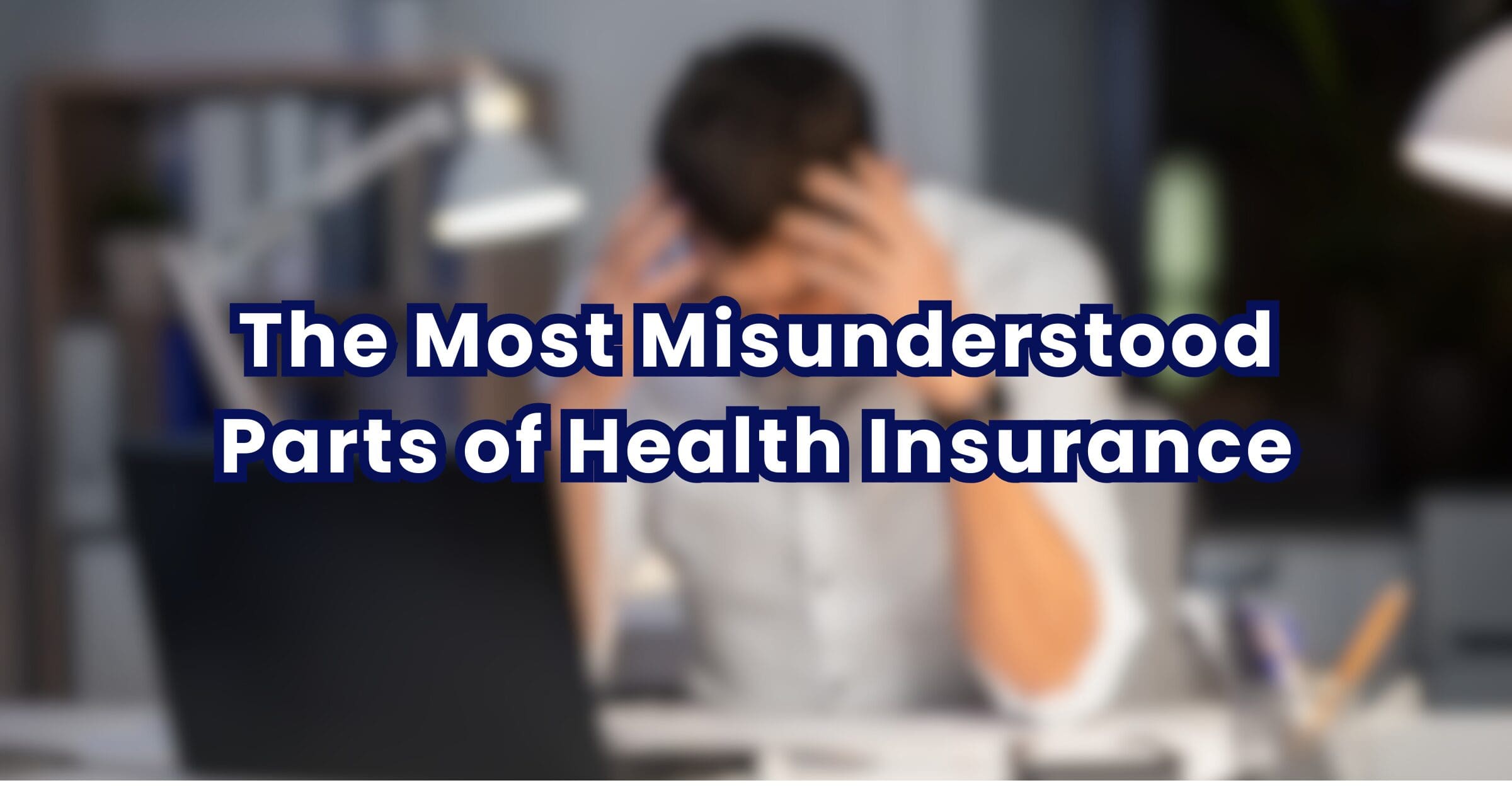 The Most Misunderstood Parts of Health Insurance