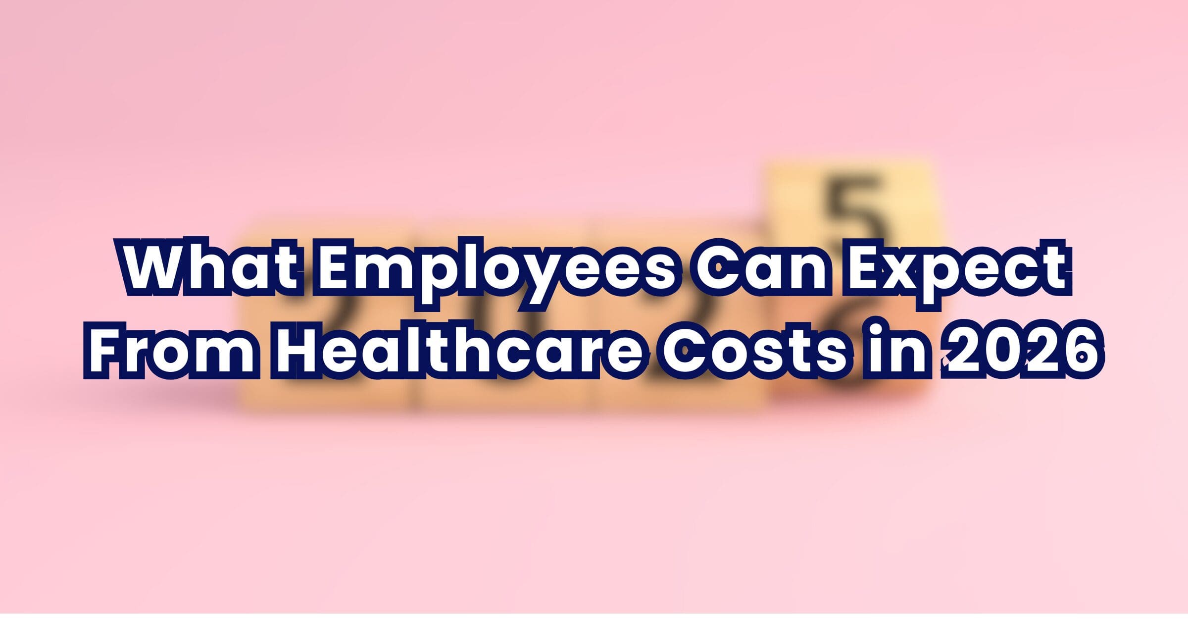 What Employees Can Expect From Healthcare Costs in 2026