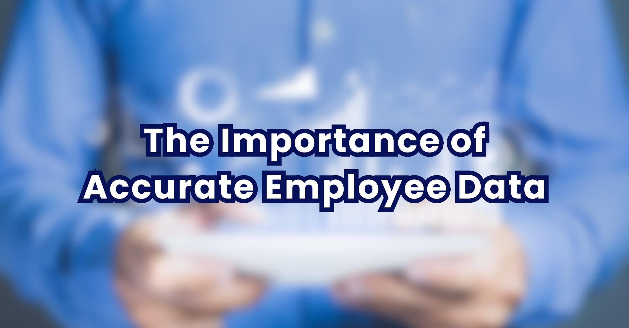 The Importance of Accurate Employee Data